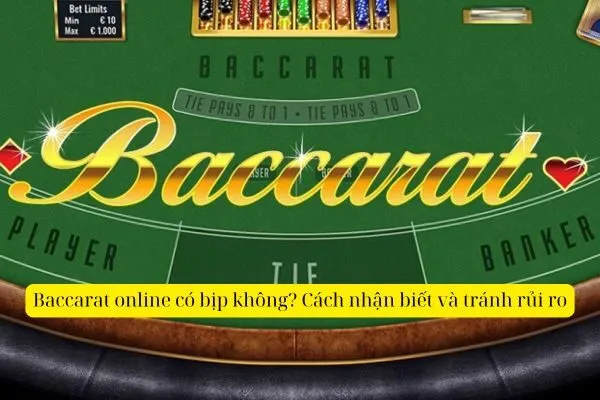 Baccarat online có bịp không? Cách nhận biết và tránh rủi ro 2 Baccarat online có bịp không? Cách nhận biết và tránh rủi ro