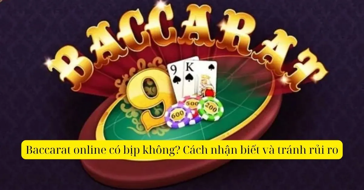 Baccarat online có bịp không? Cách nhận biết và tránh rủi ro