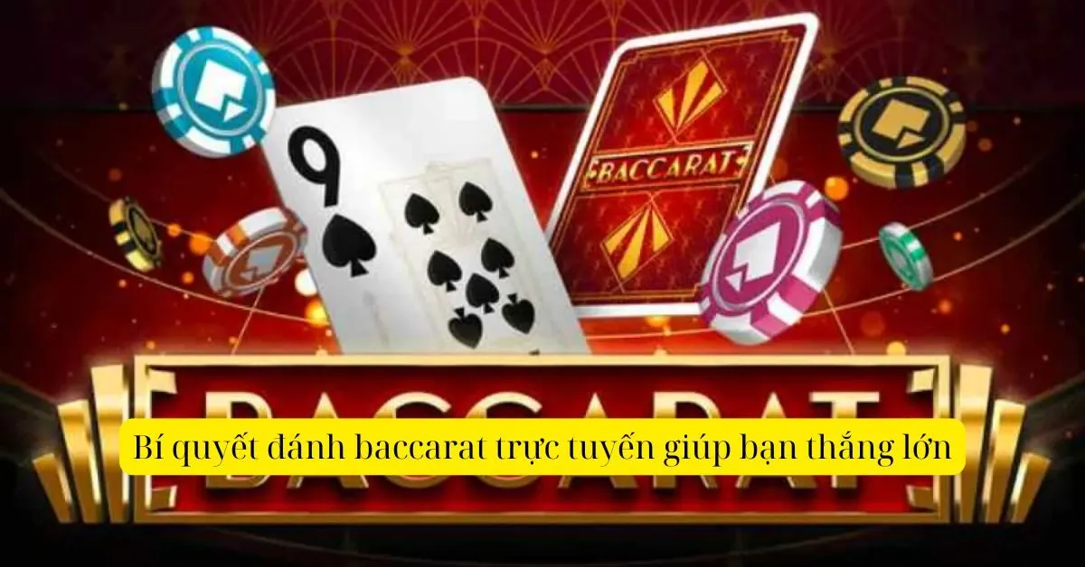 Bí quyết đánh baccarat trực tuyến giúp bạn thắng lớn