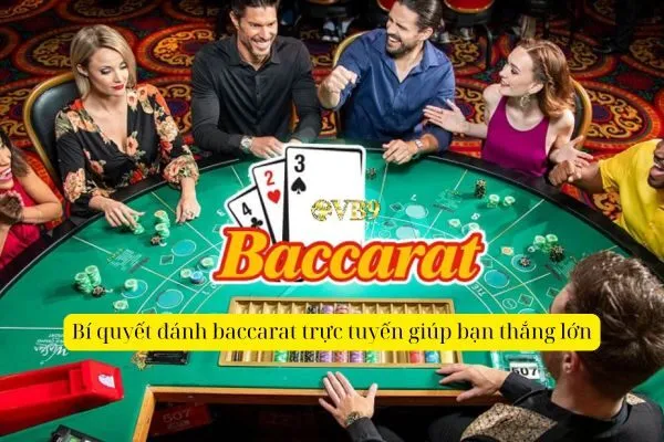 Bí quyết đánh baccarat trực tuyến giúp bạn thắng lớn