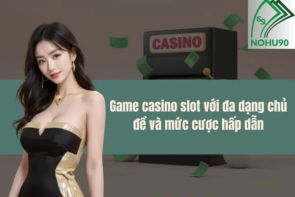 Game casino slot với đa dạng chủ đề và mức cược hấp dẫn