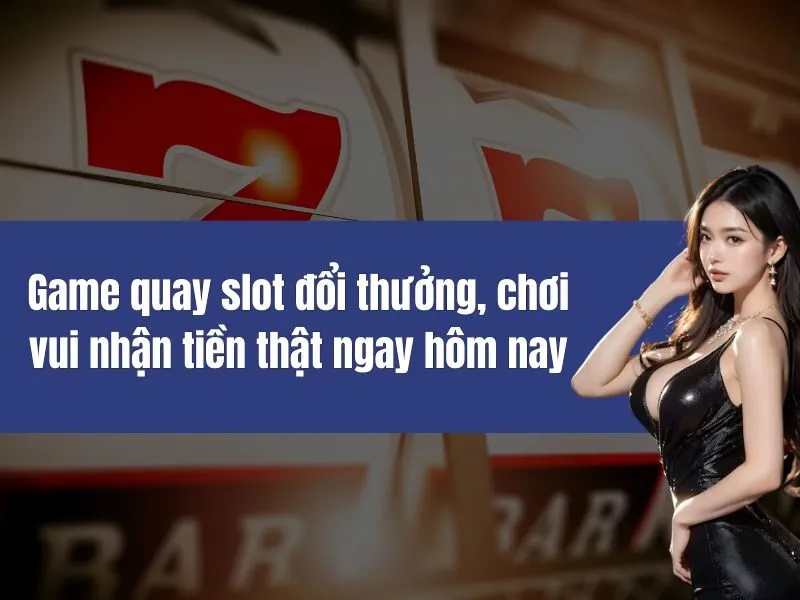 Game quay slot đổi thưởng