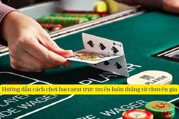 Hướng dẫn cách chơi baccarat trực tuyến luôn thắng từ chuyên gia