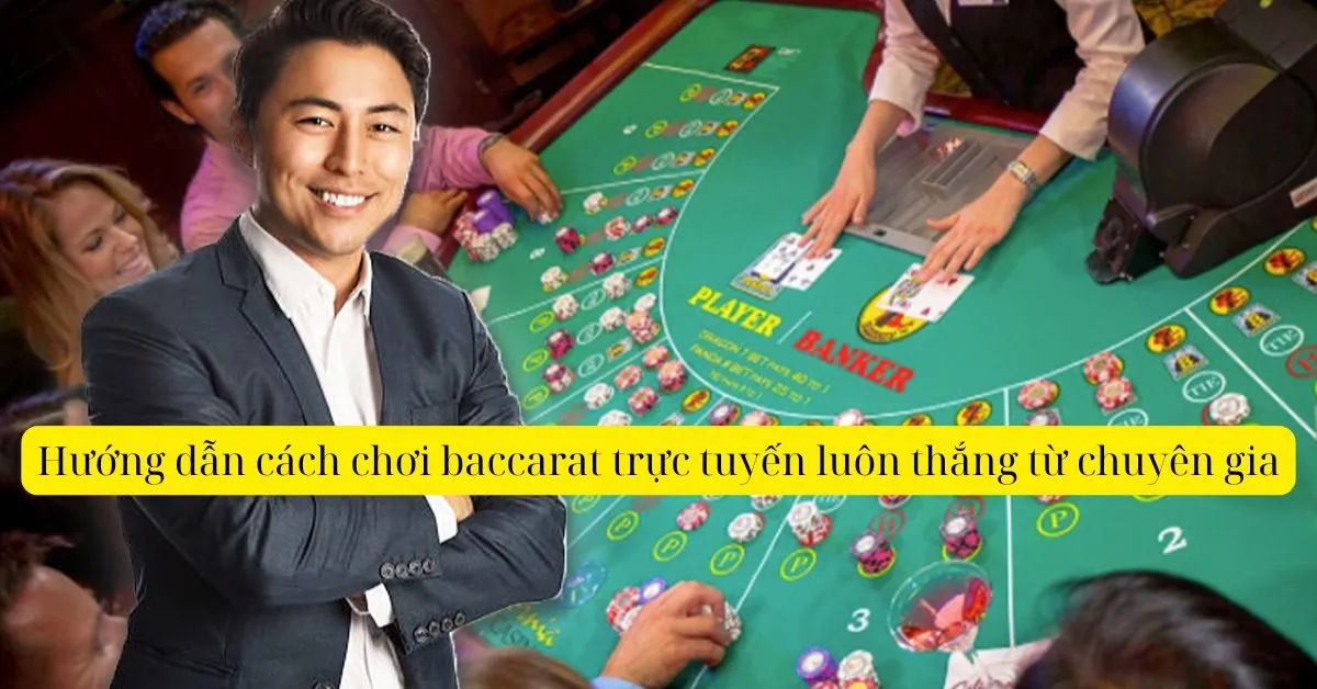Hướng dẫn cách chơi baccarat trực tuyến luôn thắng từ chuyên gia