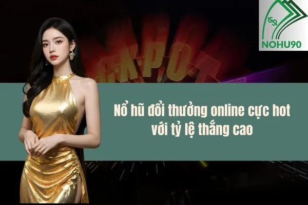 Nổ hũ đổi thưởng online cực hot với tỷ lệ thắng cao