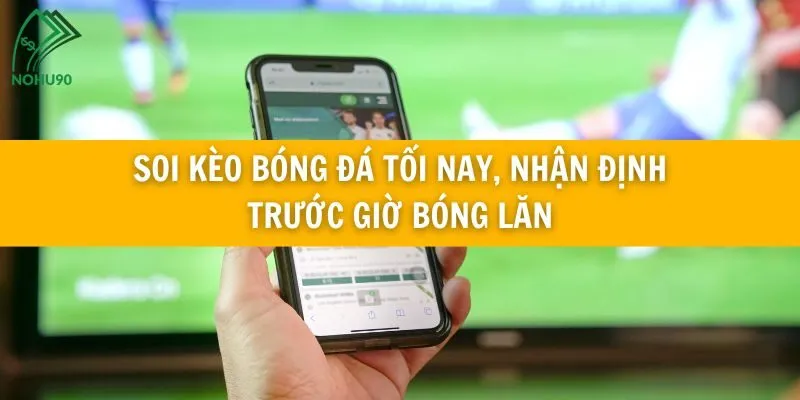 Soi kèo bóng đá tối nay