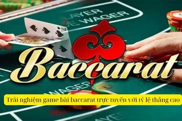 Trải nghiệm game bài baccarat trực tuyến với tỷ lệ thắng cao